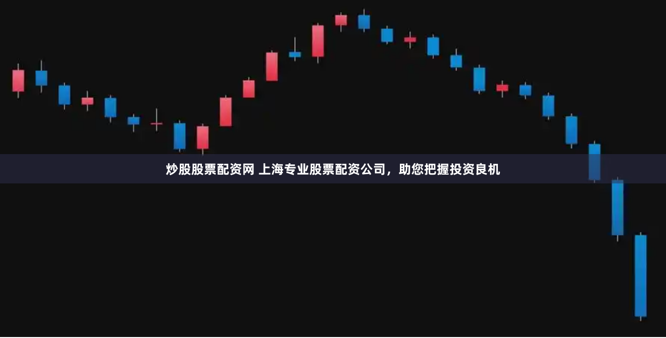 炒股股票配资网 上海专业股票配资公司，助您把握投资良机