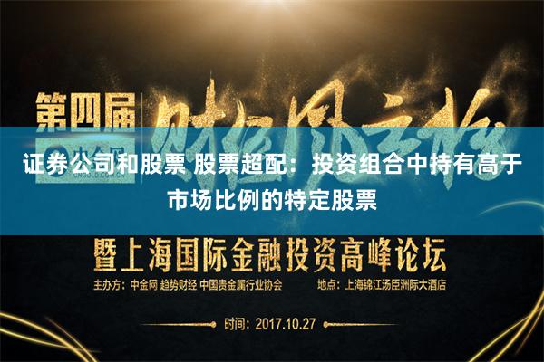证券公司和股票 股票超配：投资组合中持有高于市场比例的特定股票
