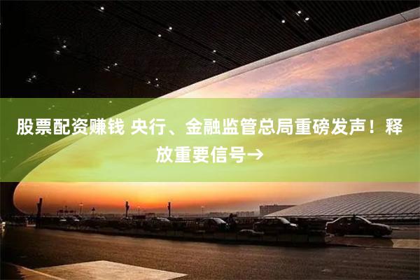 股票配资赚钱 央行、金融监管总局重磅发声！释放重要信号→