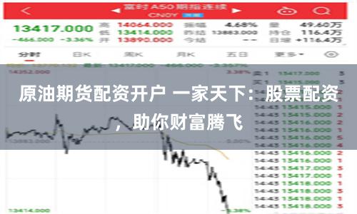 原油期货配资开户 一家天下：股票配资，助你财富腾飞