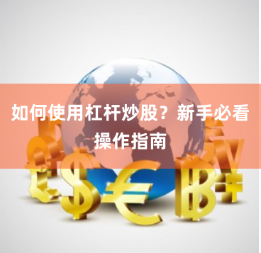 如何使用杠杆炒股？新手必看操作指南