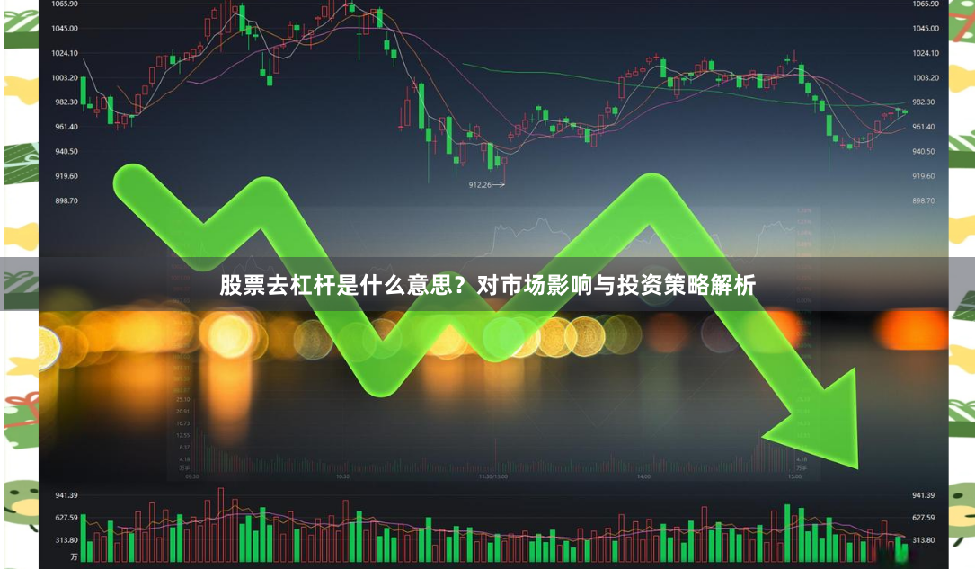 股票去杠杆是什么意思？对市场影响与投资策略解析