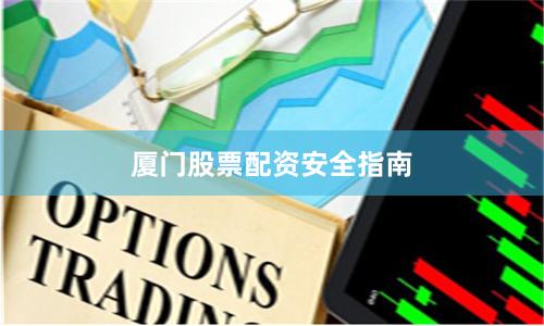 厦门股票配资安全指南