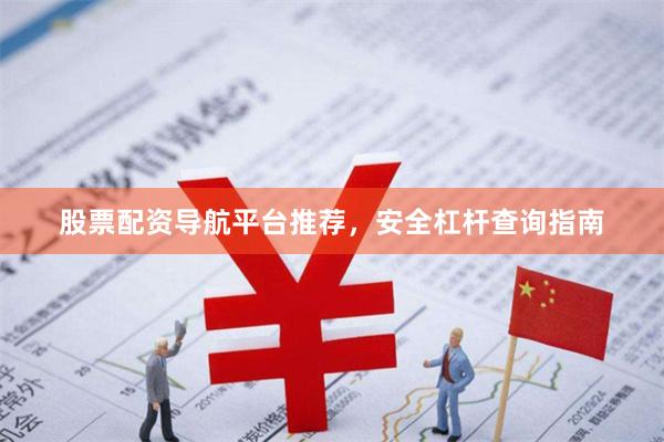 股票配资导航平台推荐，安全杠杆查询指南