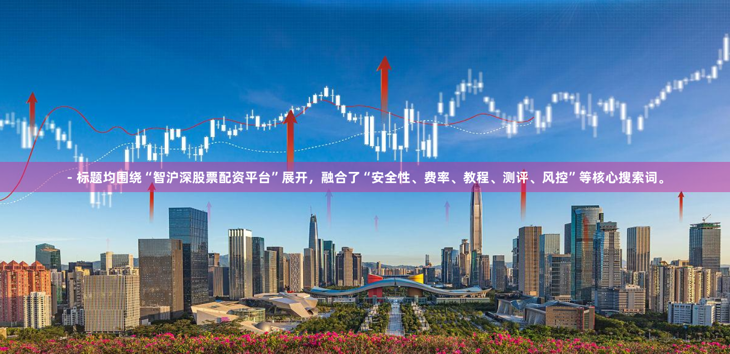 - 标题均围绕“智沪深股票配资平台”展开，融合了“安全性、费率、教程、测评、风控”等核心搜索词。